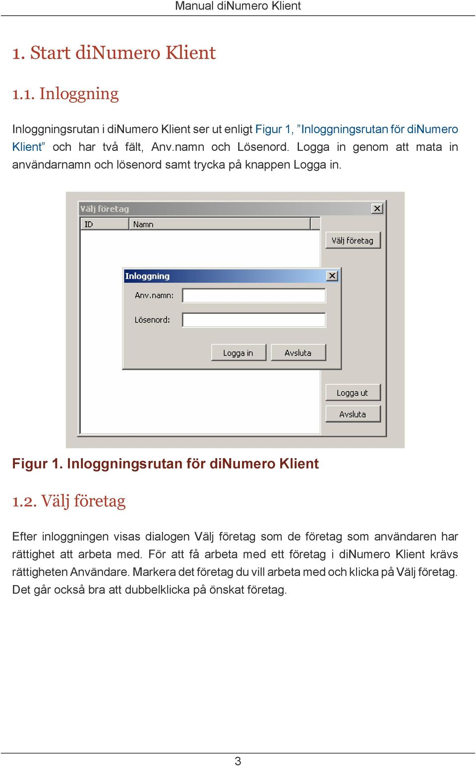 Välj företag Efter inloggningen visas dialogen Välj företag som de företag som användaren har rättighet att arbeta med.