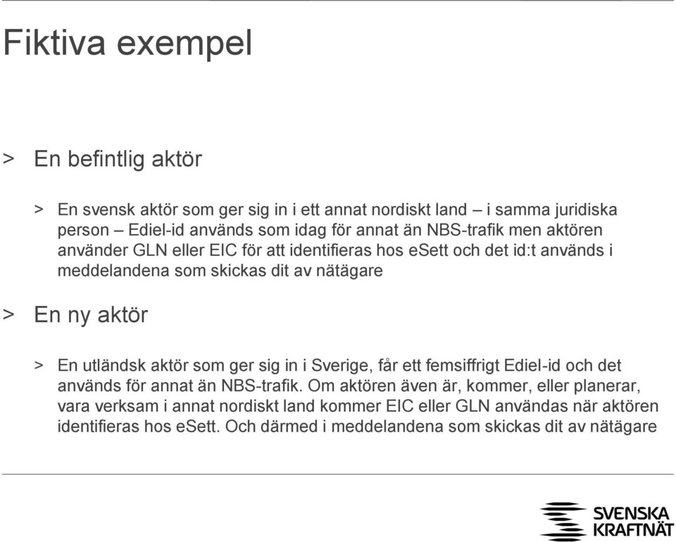 > En utländsk aktör som ger sig in i Sverige, får ett femsiffrigt Ediel-id och det används för annat än NBS-trafik.