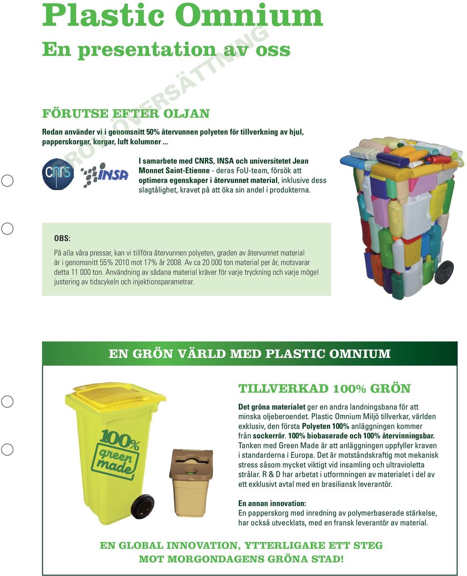 .. en moyenne 50 % de polyéthylène recyclé dans la fabrication des bacs roulants, corbeilles, colonnes aériennes, cette matière étant très largement I samarbete fournie med par CNRS, PLASTIC INSA