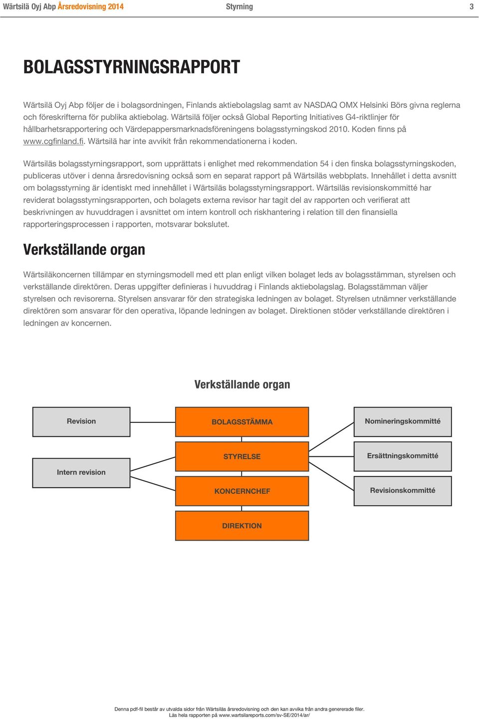 Koden finns på www.cgfinland.fi. Wärtsilä har inte avvikit från rekommendationerna i koden.