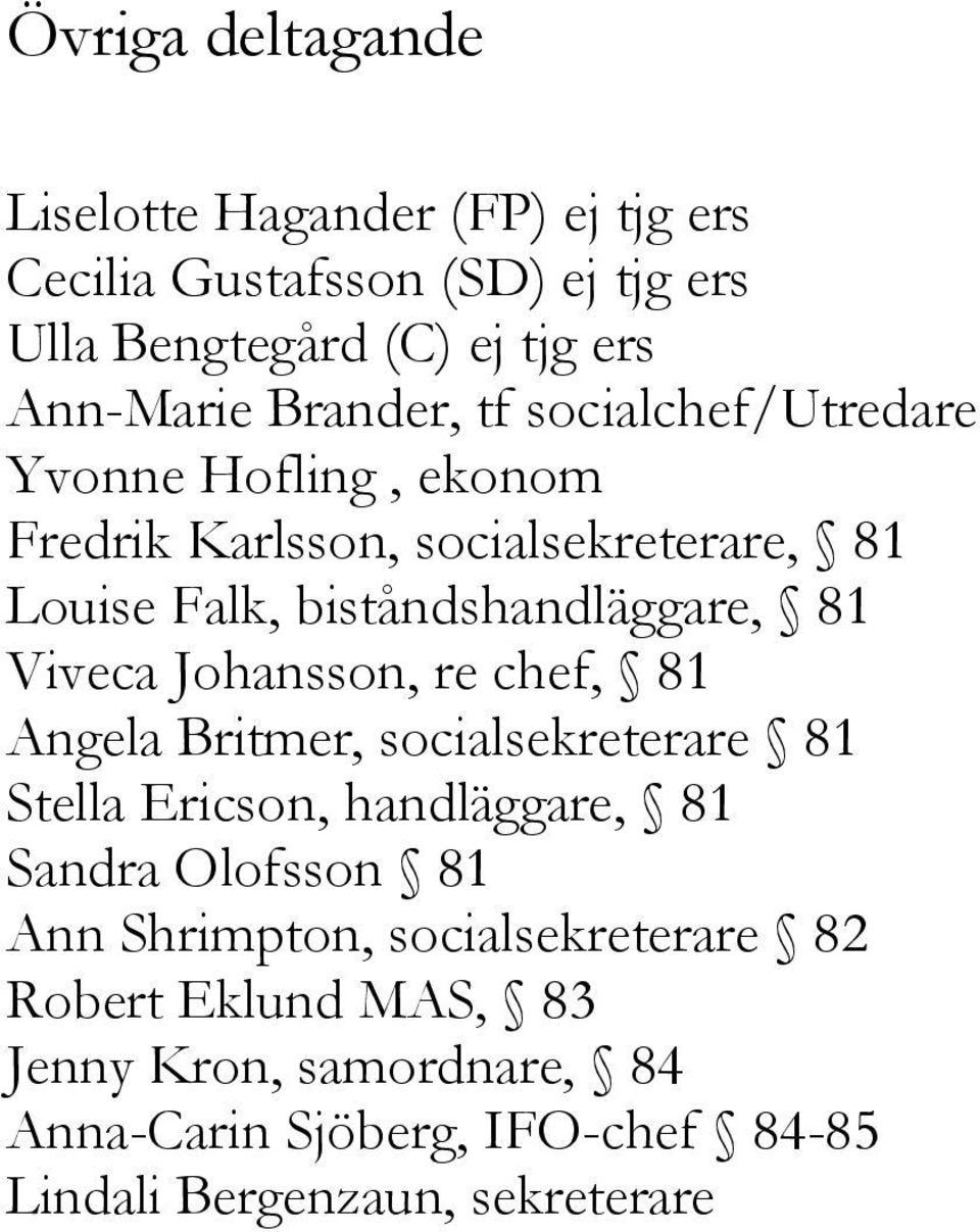 Viveca Johansson, re chef, 81 Angela Britmer, socialsekreterare 81 Stella Ericson, handläggare, 81 Sandra Olofsson 81 Ann Shrimpton,