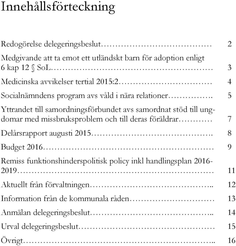 5 Yttrandet till samordningsförbundet avs samordnat stöd till ungdomar med missbruksproblem och till deras föräldrar 7 Delårsrapport augusti 2015.