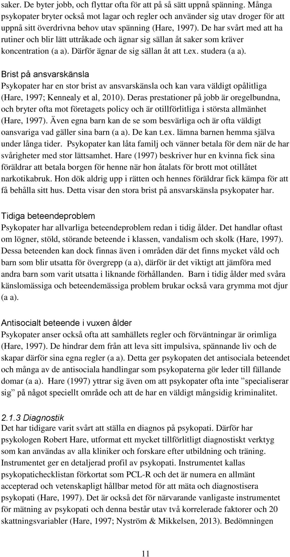 De har svårt med att ha rutiner och blir lätt uttråkade och ägnar sig sällan åt saker som kräver koncentration (a a). Därför ägnar de sig sällan åt att t.ex. studera (a a).