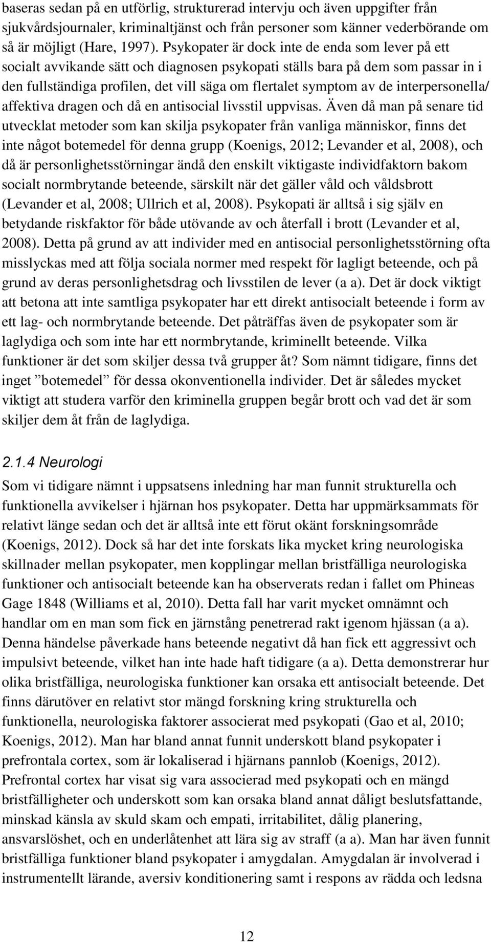 interpersonella/ affektiva dragen och då en antisocial livsstil uppvisas.