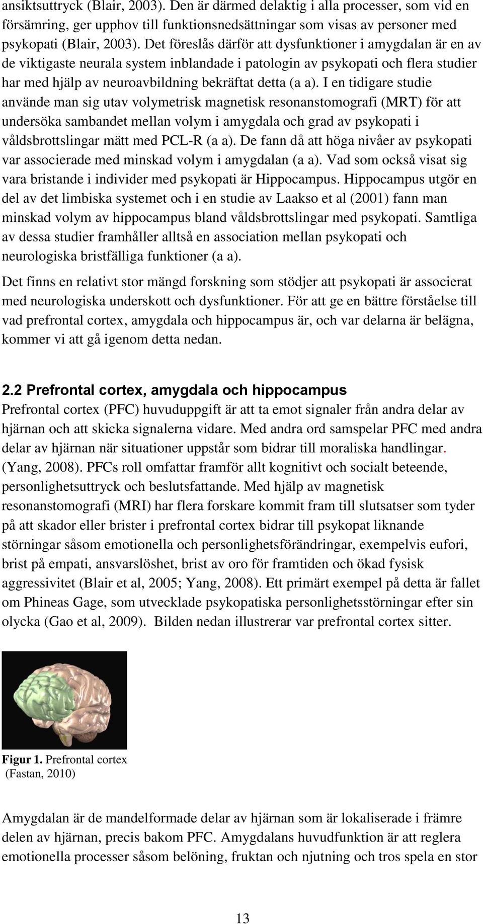 I en tidigare studie använde man sig utav volymetrisk magnetisk resonanstomografi (MRT) för att undersöka sambandet mellan volym i amygdala och grad av psykopati i våldsbrottslingar mätt med PCL-R (a