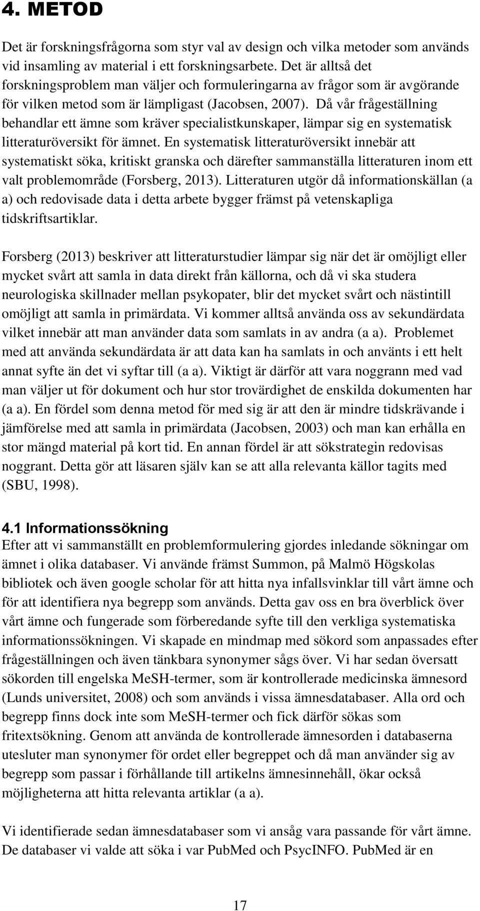 Då vår frågeställning behandlar ett ämne som kräver specialistkunskaper, lämpar sig en systematisk litteraturöversikt för ämnet.