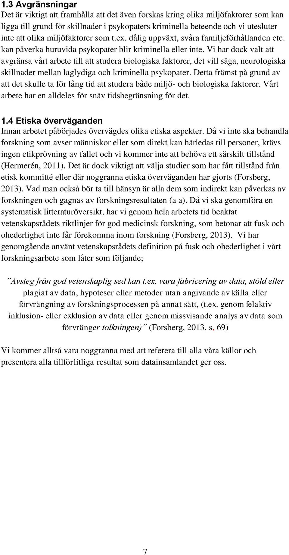 Vi har dock valt att avgränsa vårt arbete till att studera biologiska faktorer, det vill säga, neurologiska skillnader mellan laglydiga och kriminella psykopater.