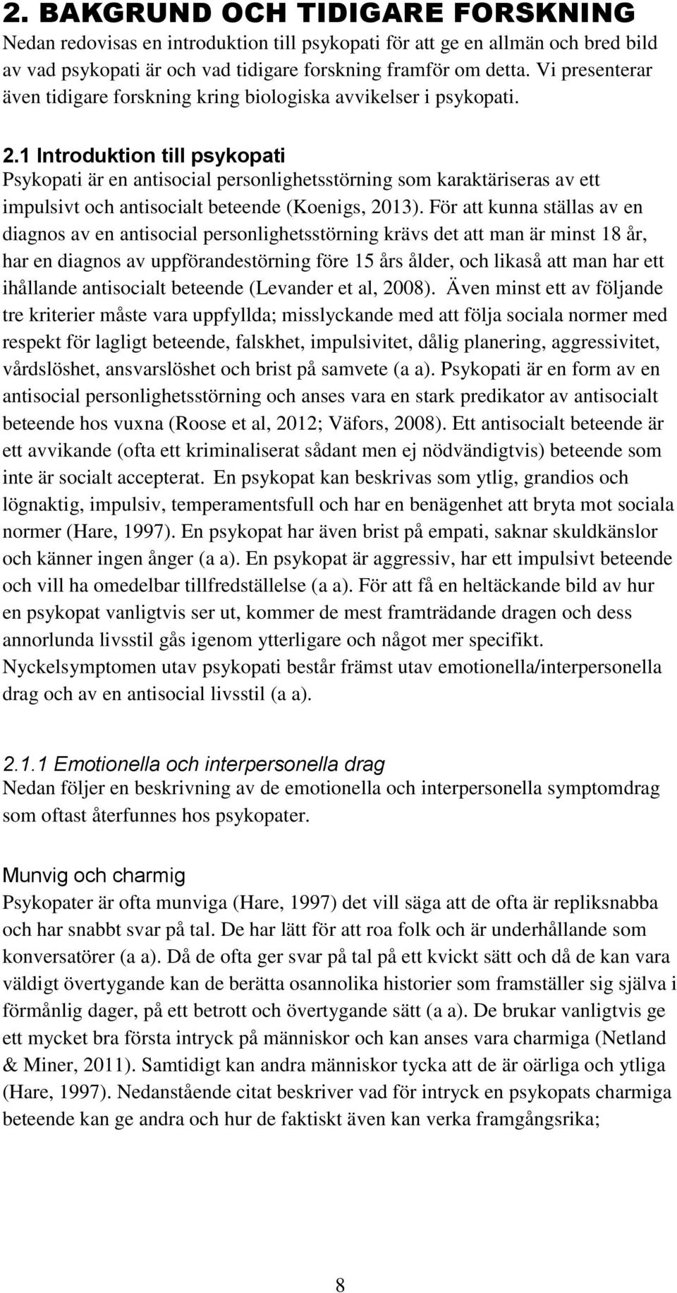 1 Introduktion till psykopati Psykopati är en antisocial personlighetsstörning som karaktäriseras av ett impulsivt och antisocialt beteende (Koenigs, 2013).