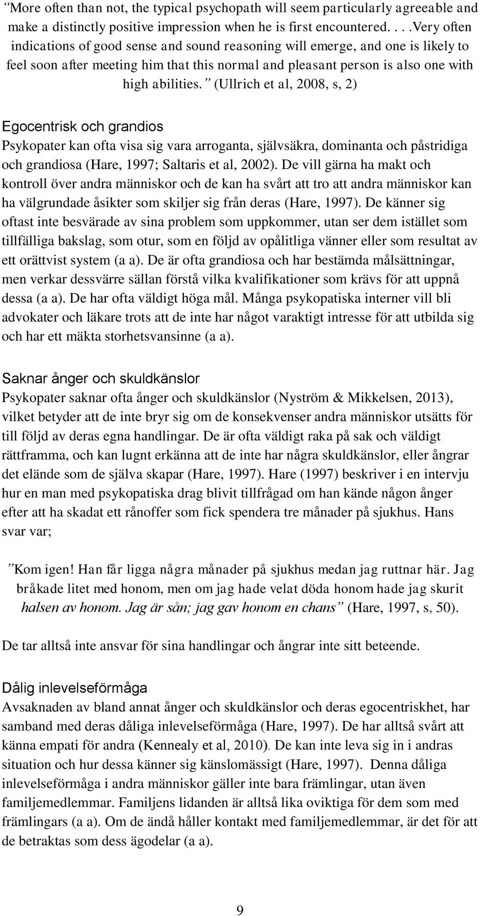 (Ullrich et al, 2008, s, 2) Egocentrisk och grandios Psykopater kan ofta visa sig vara arroganta, självsäkra, dominanta och påstridiga och grandiosa (Hare, 1997; Saltaris et al, 2002).