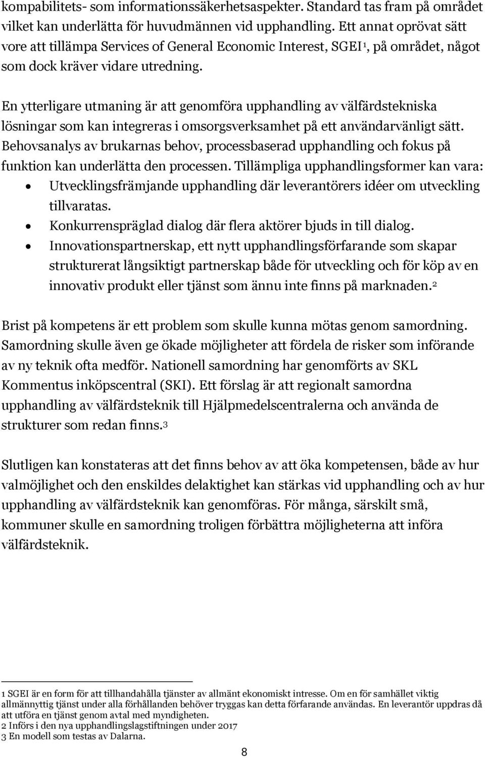 En ytterligare utmaning är att genomföra upphandling av välfärdstekniska lösningar som kan integreras i omsorgsverksamhet på ett användarvänligt sätt.