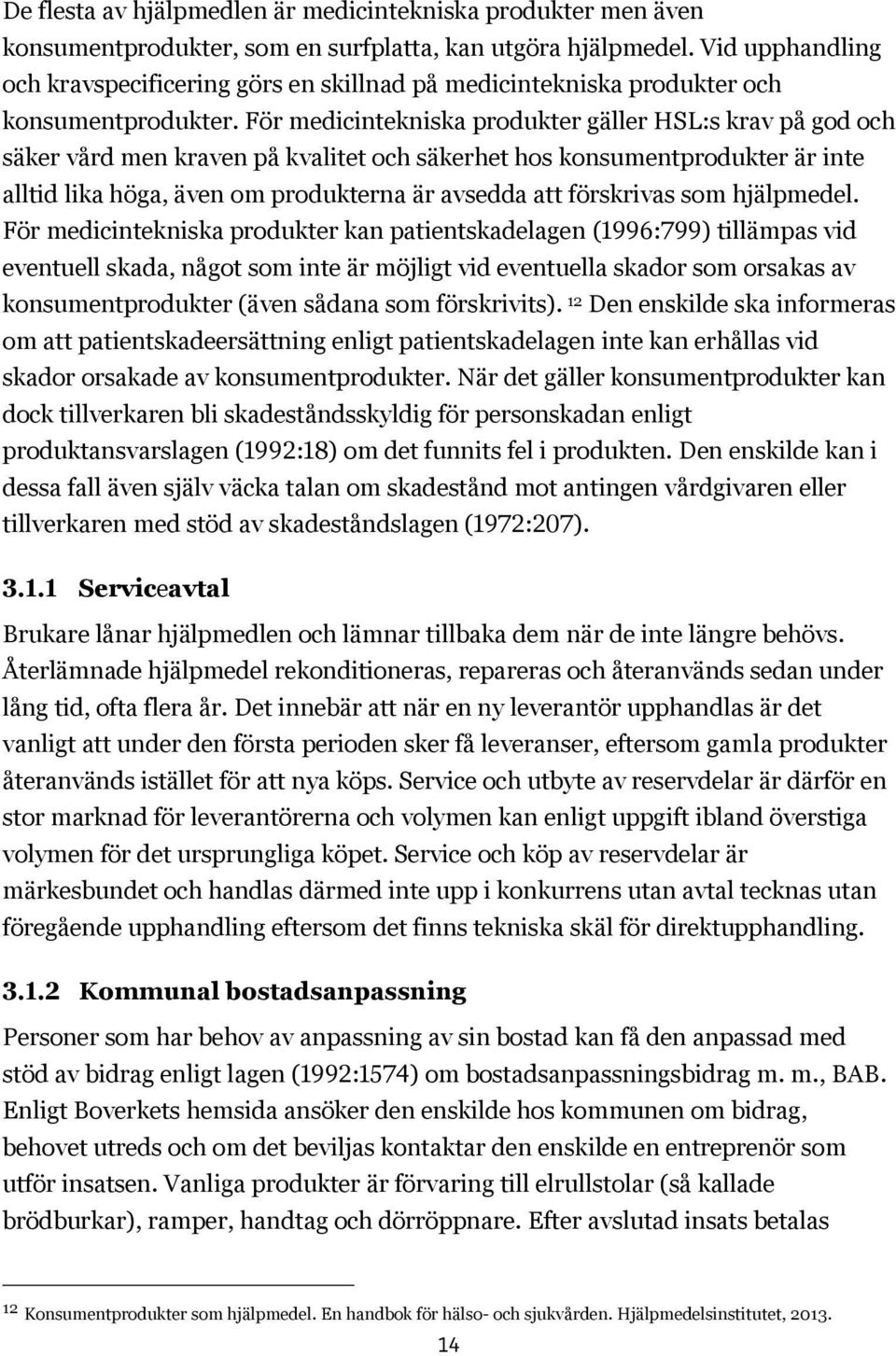 För medicintekniska produkter gäller HSL:s krav på god och säker vård men kraven på kvalitet och säkerhet hos konsumentprodukter är inte alltid lika höga, även om produkterna är avsedda att