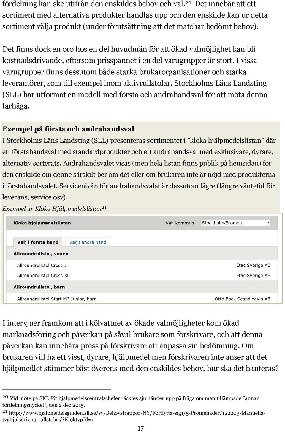 Det finns dock en oro hos en del huvudmän för att ökad valmöjlighet kan bli kostnadsdrivande, eftersom prisspannet i en del varugrupper är stort.