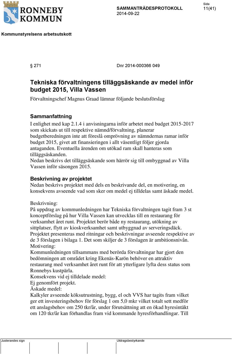 4 i anvisningarna inför arbetet med budget 2015-2017 som skickats ut till respektive nämnd/förvaltning, planerar budgetberedningen inte att föreslå omprövning av nämndernas ramar inför budget 2015,