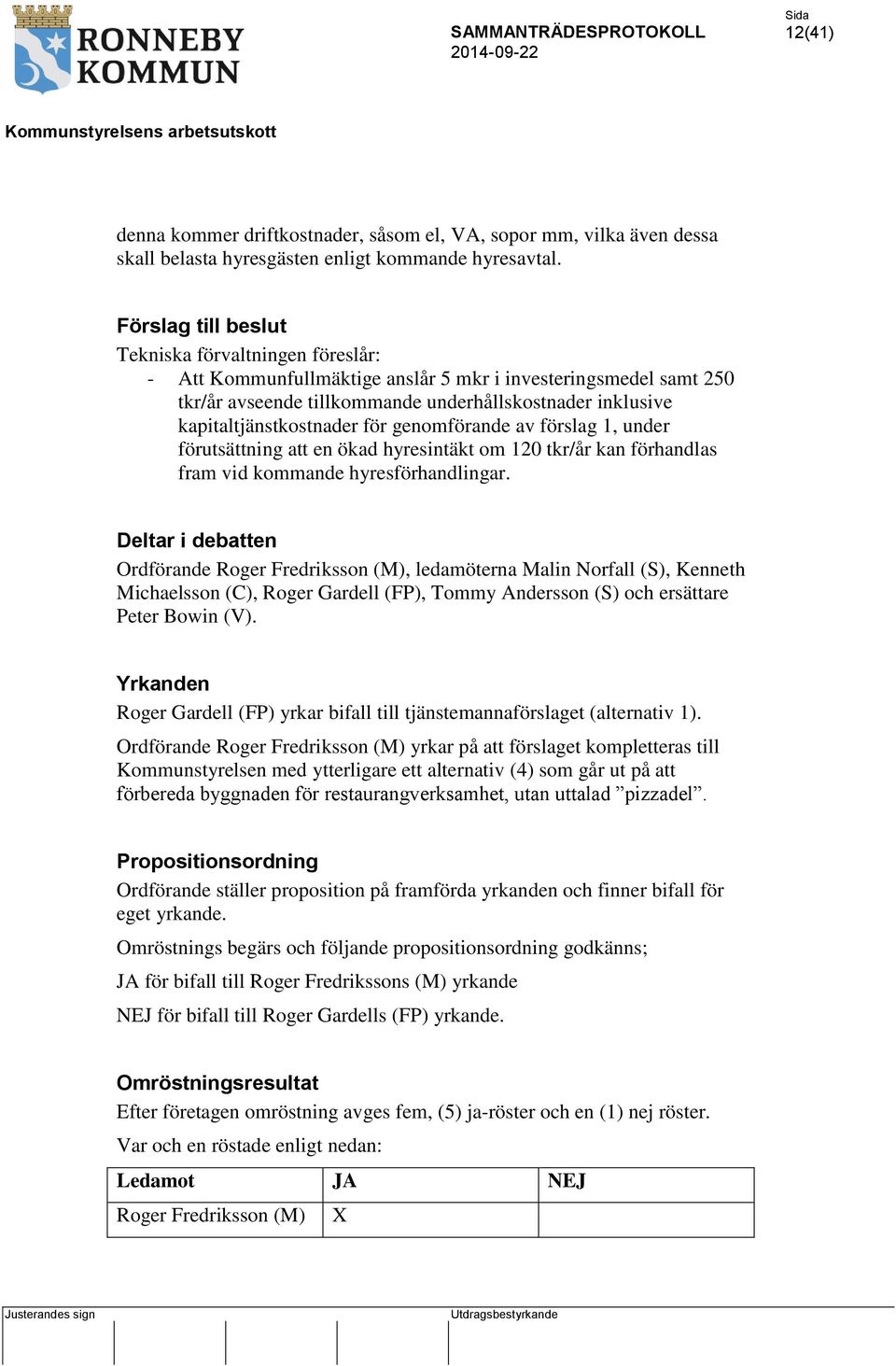 kapitaltjänstkostnader för genomförande av förslag 1, under förutsättning att en ökad hyresintäkt om 120 tkr/år kan förhandlas fram vid kommande hyresförhandlingar.