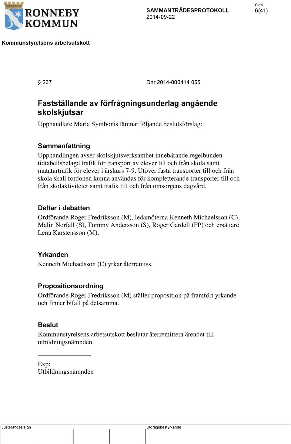 Utöver fasta transporter till och från skola skall fordonen kunna användas för kompletterande transporter till och från skolaktiviteter samt trafik till och från omsorgens dagvård.