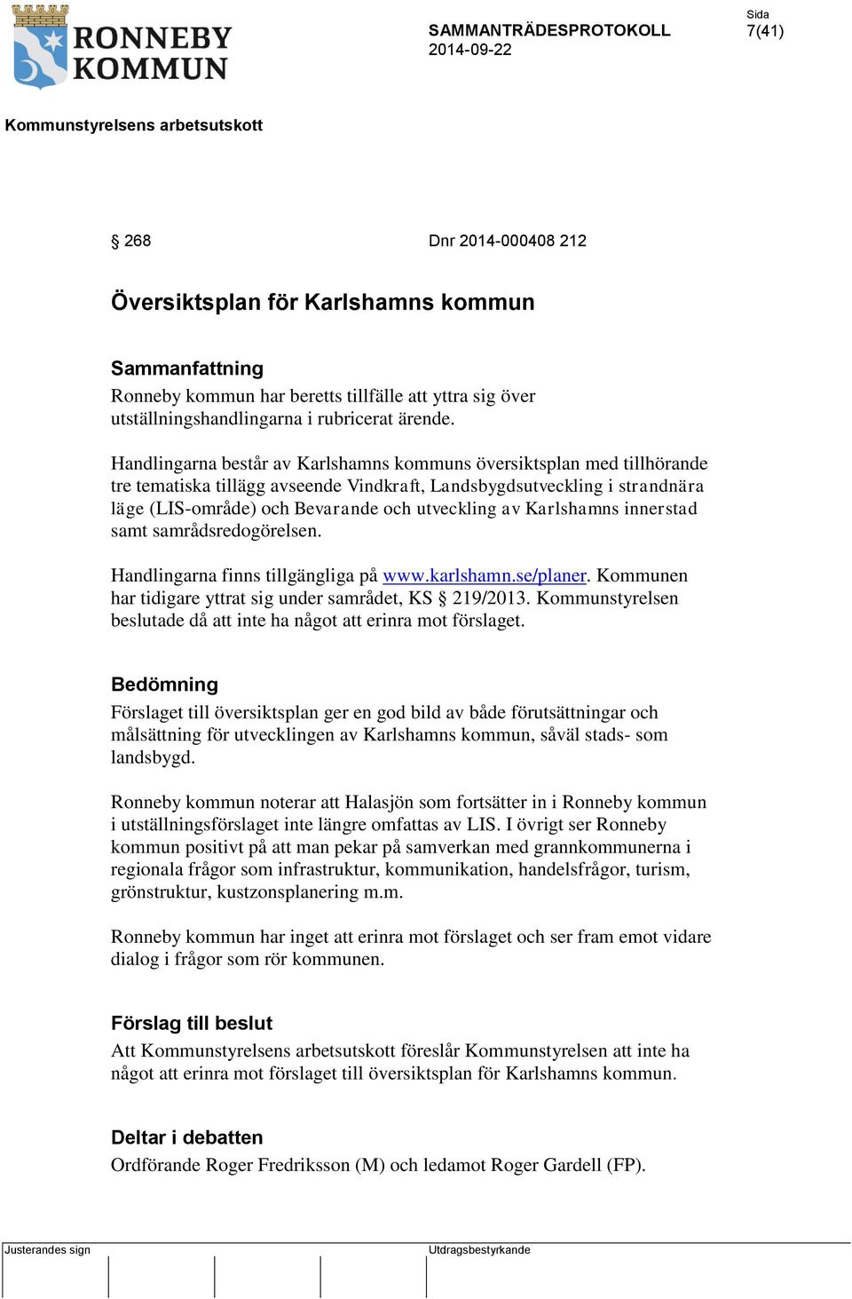 Karlshamns innerstad samt samrådsredogörelsen. Handlingarna finns tillgängliga på www.karlshamn.se/planer. Kommunen har tidigare yttrat sig under samrådet, KS 219/2013.