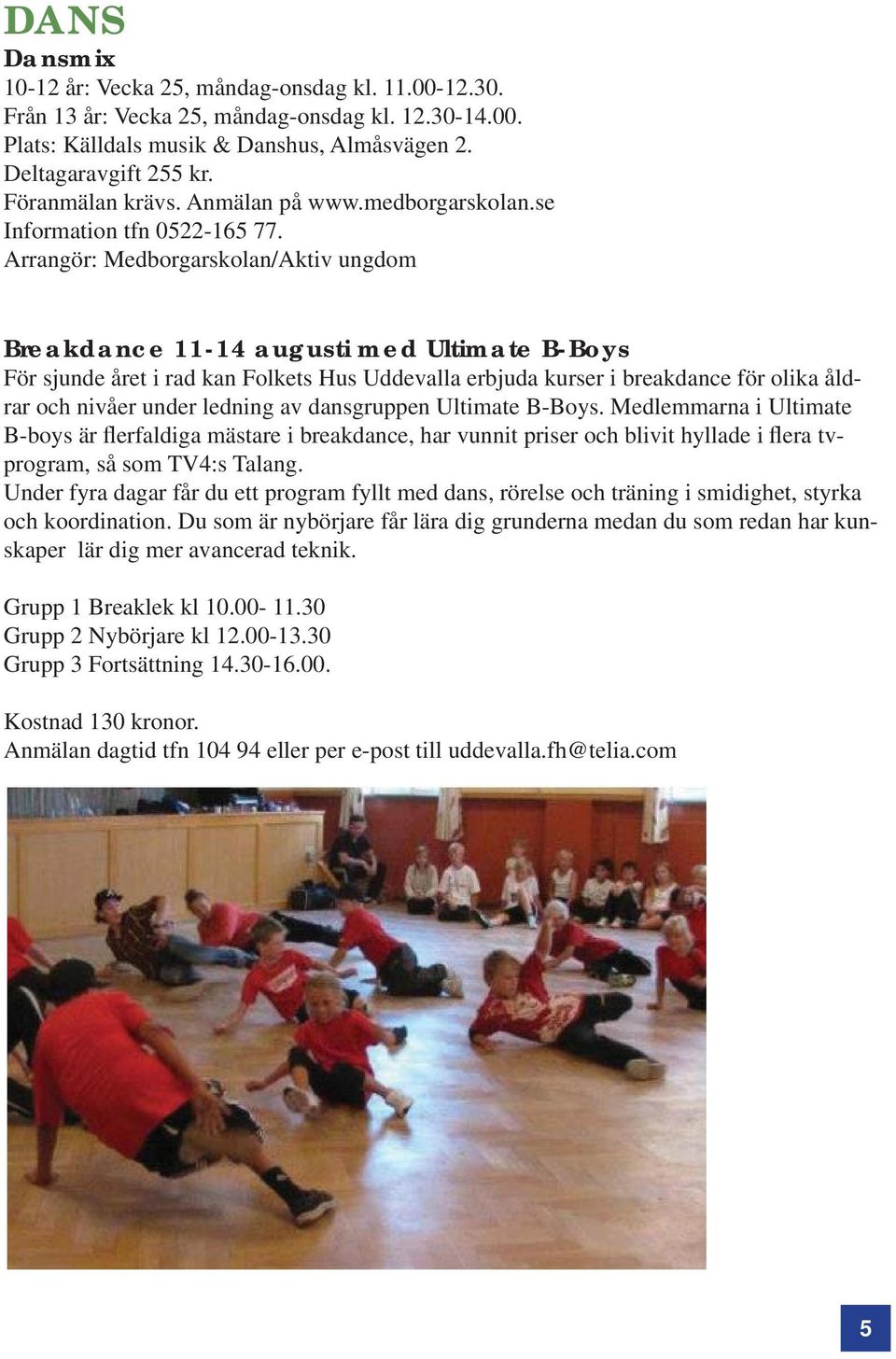 Arrangör: Medborgarskolan/Aktiv ungdom Breakdance 11-14 augusti med Ultimate B-Boys För sjunde året i rad kan Folkets Hus Uddevalla erbjuda kurser i breakdance för olika åldrar och nivåer under