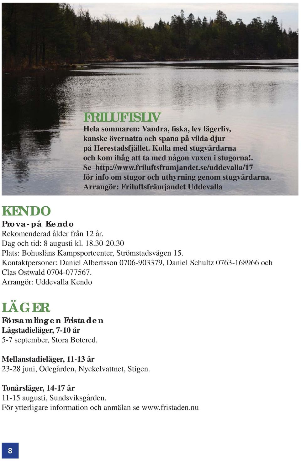 Dag och tid: 8 augusti kl. 18.30-20.30 Plats: Bohusläns Kampsportcenter, Strömstadsvägen 15. Kontaktpersoner: Daniel Albertsson 0706-903379, Daniel Schultz 0763-168966 och Clas Ostwald 0704-077567.