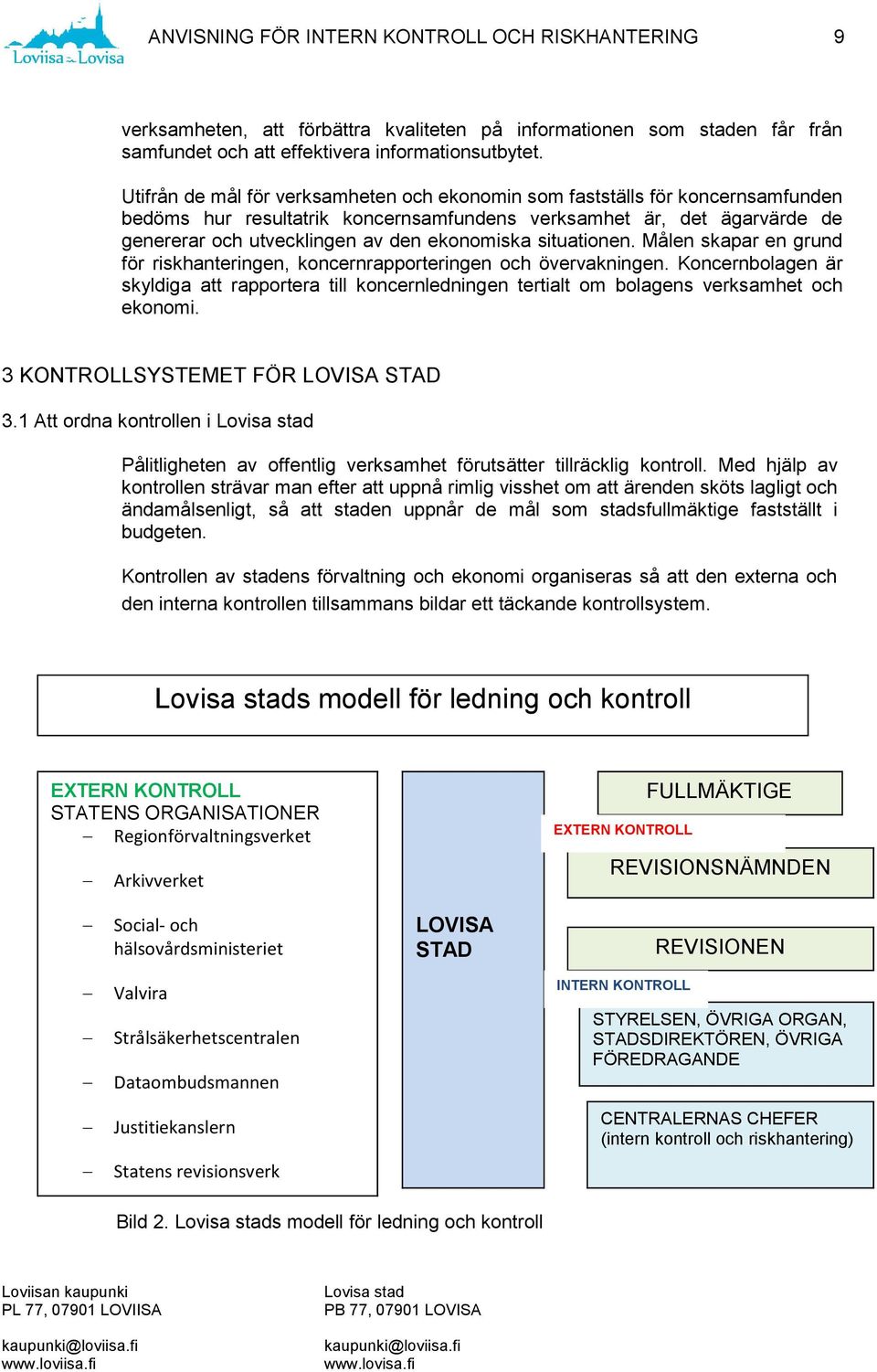 situationen. Målen skapar en grund för riskhanteringen, koncernrapporteringen och övervakningen.