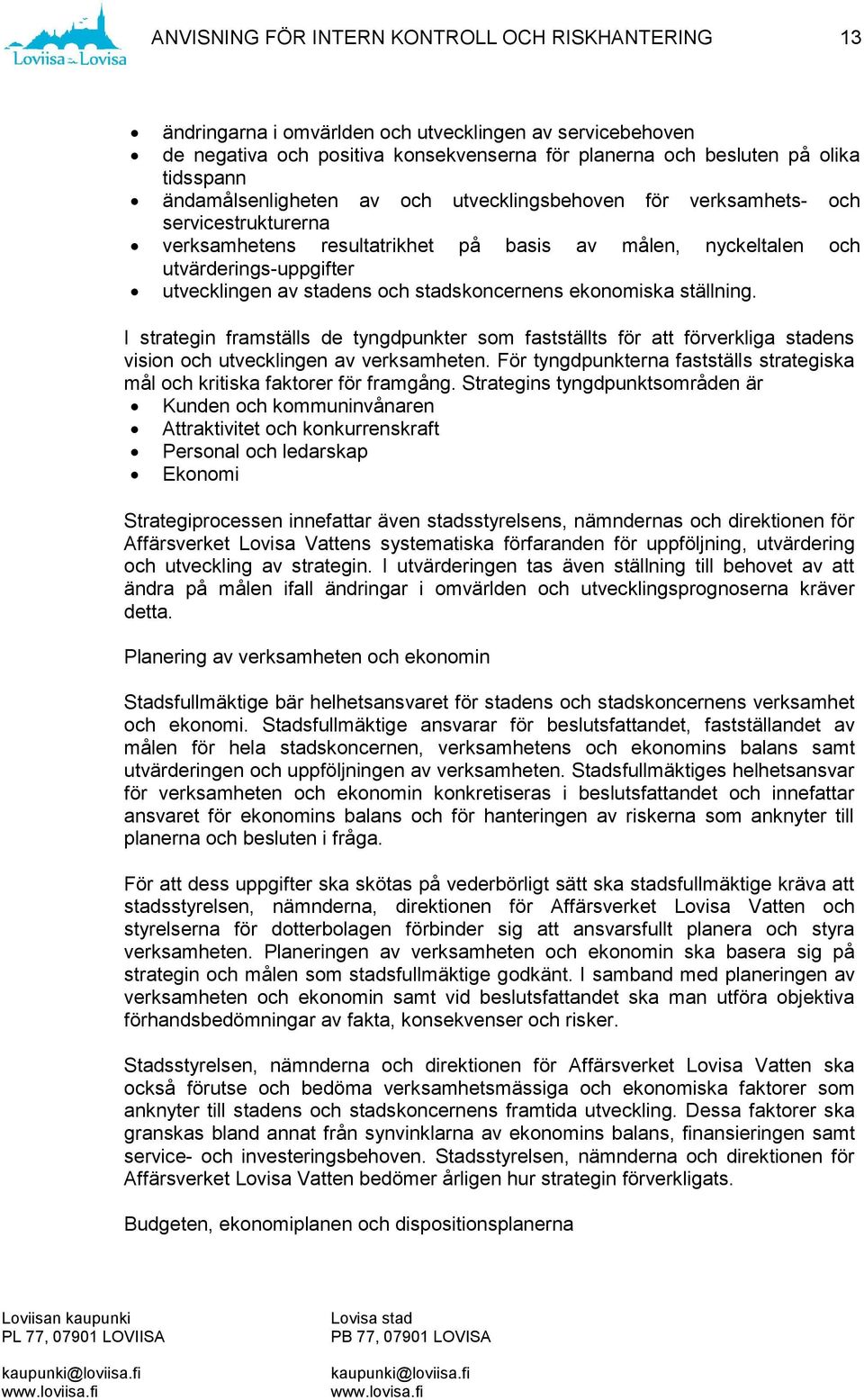 och stadskoncernens ekonomiska ställning. I strategin framställs de tyngdpunkter som fastställts för att förverkliga stadens vision och utvecklingen av verksamheten.