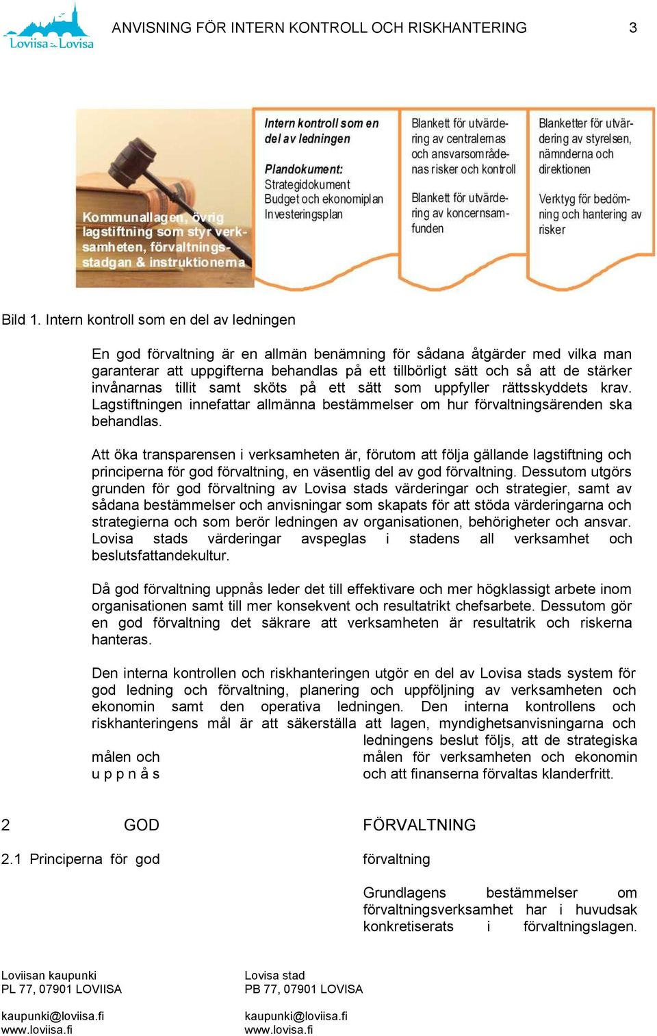 invånarnas tillit samt sköts på ett sätt som uppfyller rättsskyddets krav. Lagstiftningen innefattar allmänna bestämmelser om hur förvaltningsärenden ska behandlas.