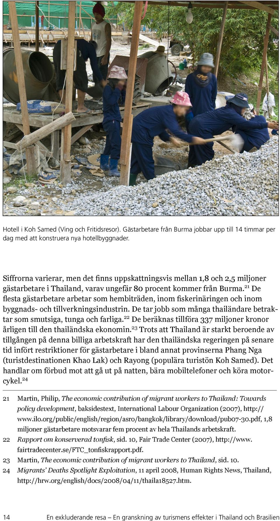 21 De flesta gästarbetare arbetar som hembiträden, inom fiskerinäringen och inom byggnads- och tillverkningsindustrin. De tar jobb som många thailändare betraktar som smutsiga, tunga och farliga.