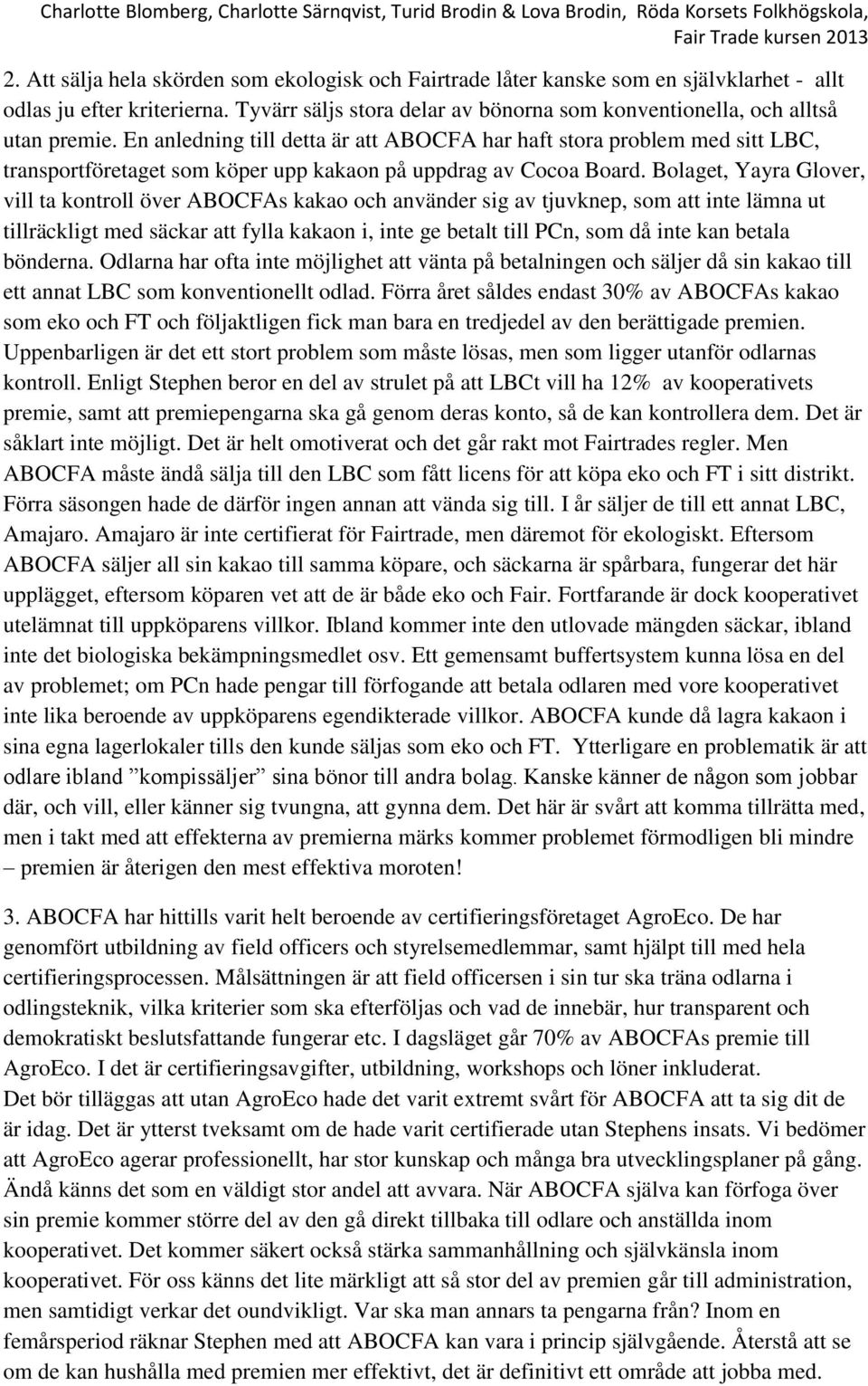 En anledning till detta är att ABOCFA har haft stora problem med sitt LBC, transportföretaget som köper upp kakaon på uppdrag av Cocoa Board.