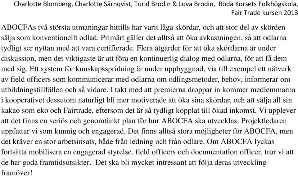 Flera åtgärder för att öka skördarna är under diskussion, men det viktigaste är att föra en kontinuerlig dialog med odlarna, för att få dem med sig.