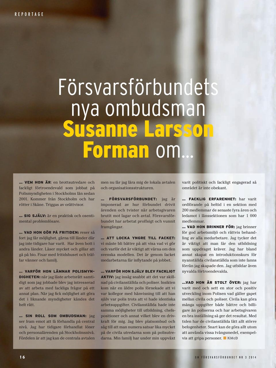 VAD HON GÖR PÅ FRITIDEN: reser så fort jag får möjlighet, gärna till länder där jag inte tidigare har varit. Har även bott i andra länder. Läser mycket och gillar att gå på bio.