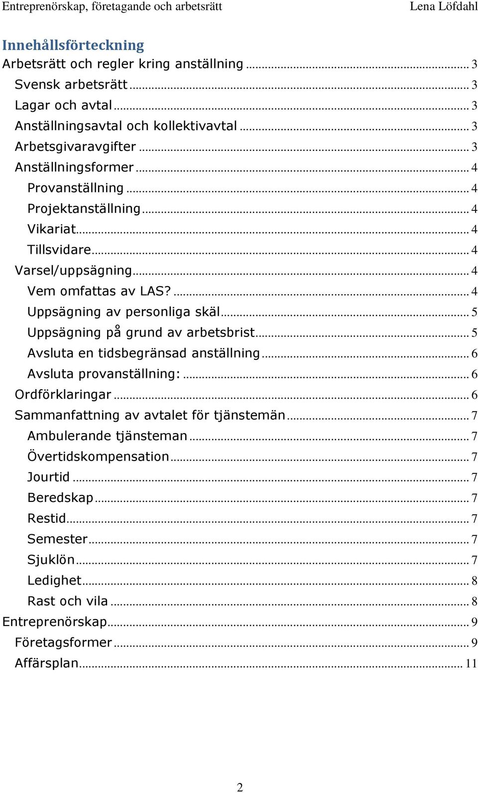 .. 5 Uppsägning på grund av arbetsbrist... 5 Avsluta en tidsbegränsad anställning... 6 Avsluta provanställning:... 6 Ordförklaringar... 6 Sammanfattning av avtalet för tjänstemän.