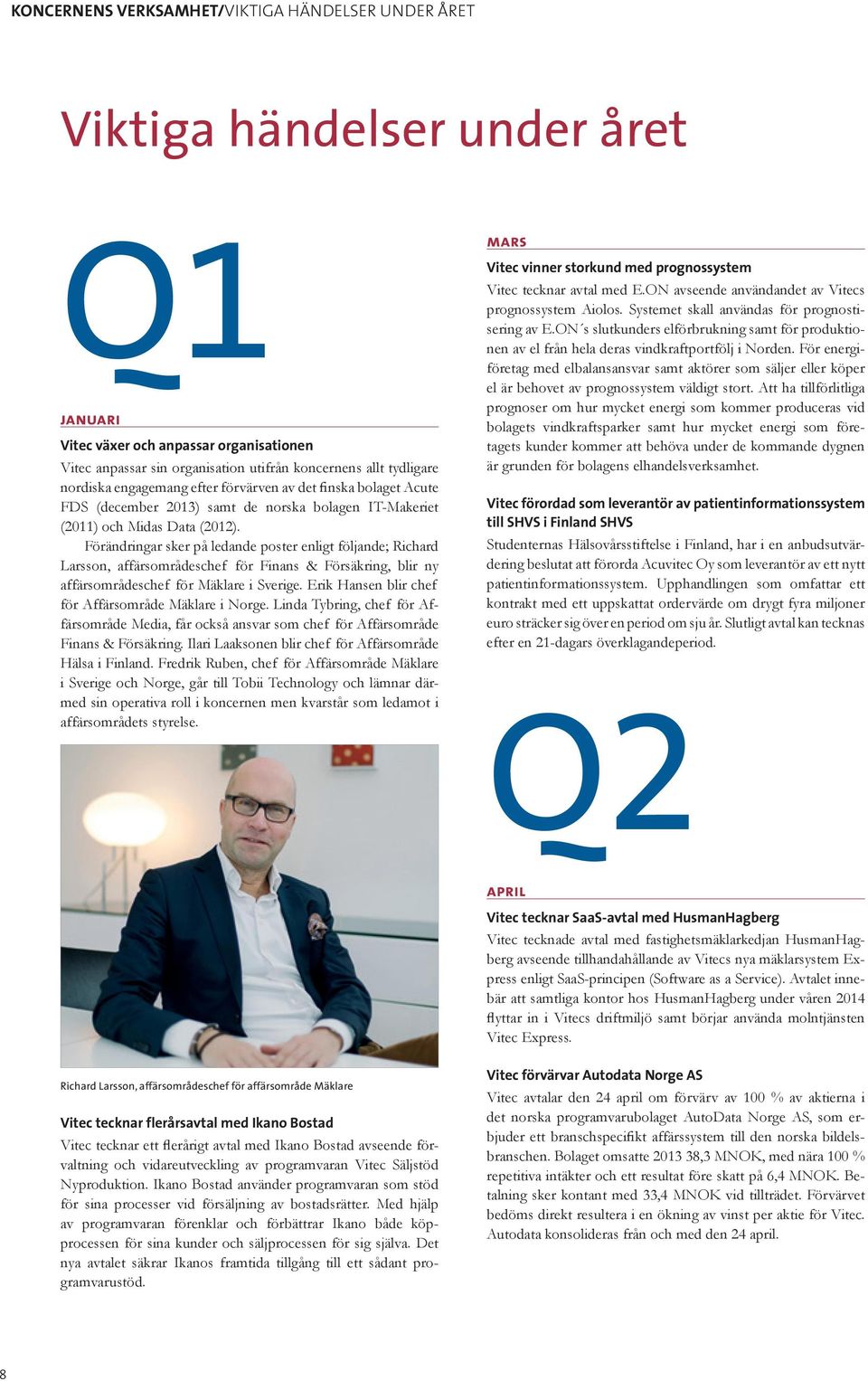 Förändringar sker på ledande poster enligt följande; Richard Larsson, affärsområdeschef för Finans & Försäkring, blir ny affärsområdeschef för Mäklare i Sverige.