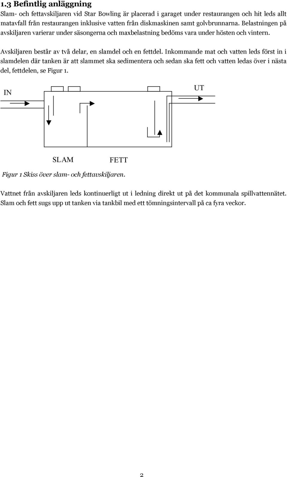 Inkommande mat och vatten leds först in i slamdelen där tanken är att slammet ska sedimentera och sedan ska fett och vatten ledas över i nästa del, fettdelen, se Figur 1.