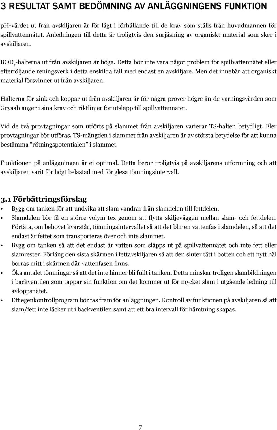 Detta bör inte vara något problem för spillvattennätet eller efterföljande reningsverk i detta enskilda fall med endast en avskiljare.