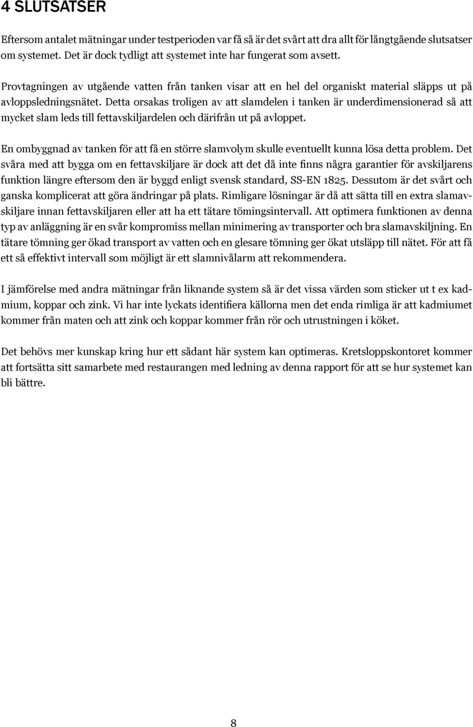 Detta orsakas troligen av att slamdelen i tanken är underdimensionerad så att mycket slam leds till fettavskiljardelen och därifrån ut på avloppet.