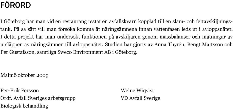 I detta projekt har man undersökt funktionen på avskiljaren genom massbalanser och mätningar av utsläppen av näringsämnen till avloppsnätet.