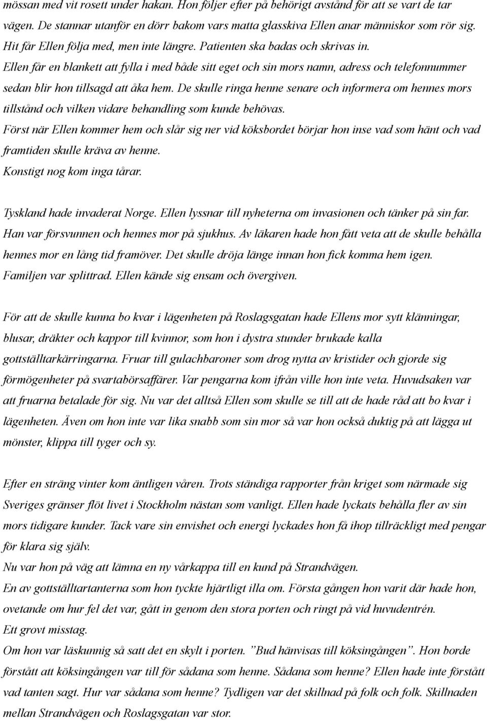 Ellen får en blankett att fylla i med både sitt eget och sin mors namn, adress och telefonnummer sedan blir hon tillsagd att åka hem.