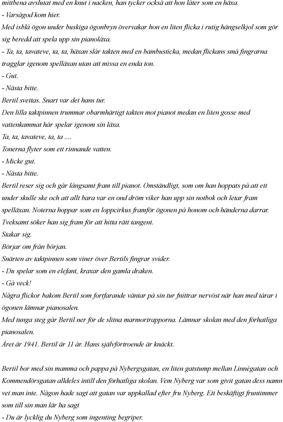 - Ta, ta, tavateve, ta, ta, häxan slår takten med en bambusticka, medan flickans små fingrarna tragglar igenom spelläxan utan att missa en enda ton. - Gut. - Nästa bitte. Bertil svettas.