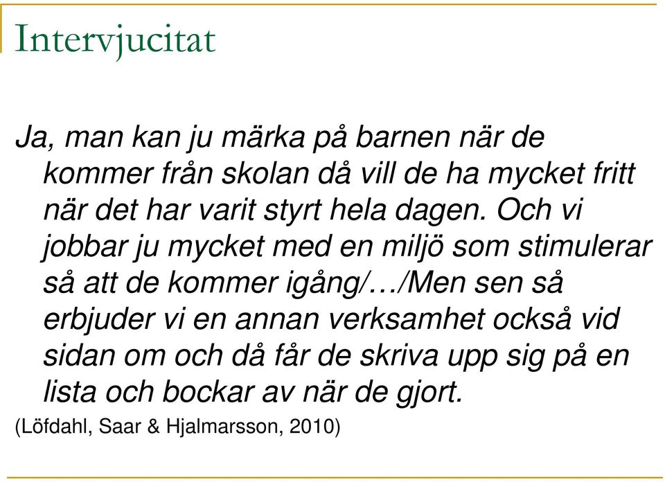 Och vi jobbar ju mycket med en miljö som stimulerar så att de kommer igång/ /Men sen så