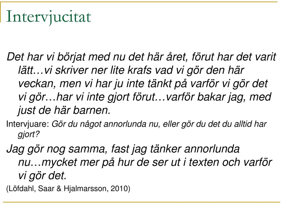 här barnen. Intervjuare: Gör du något annorlunda nu, eller gör du det du alltid har gjort?