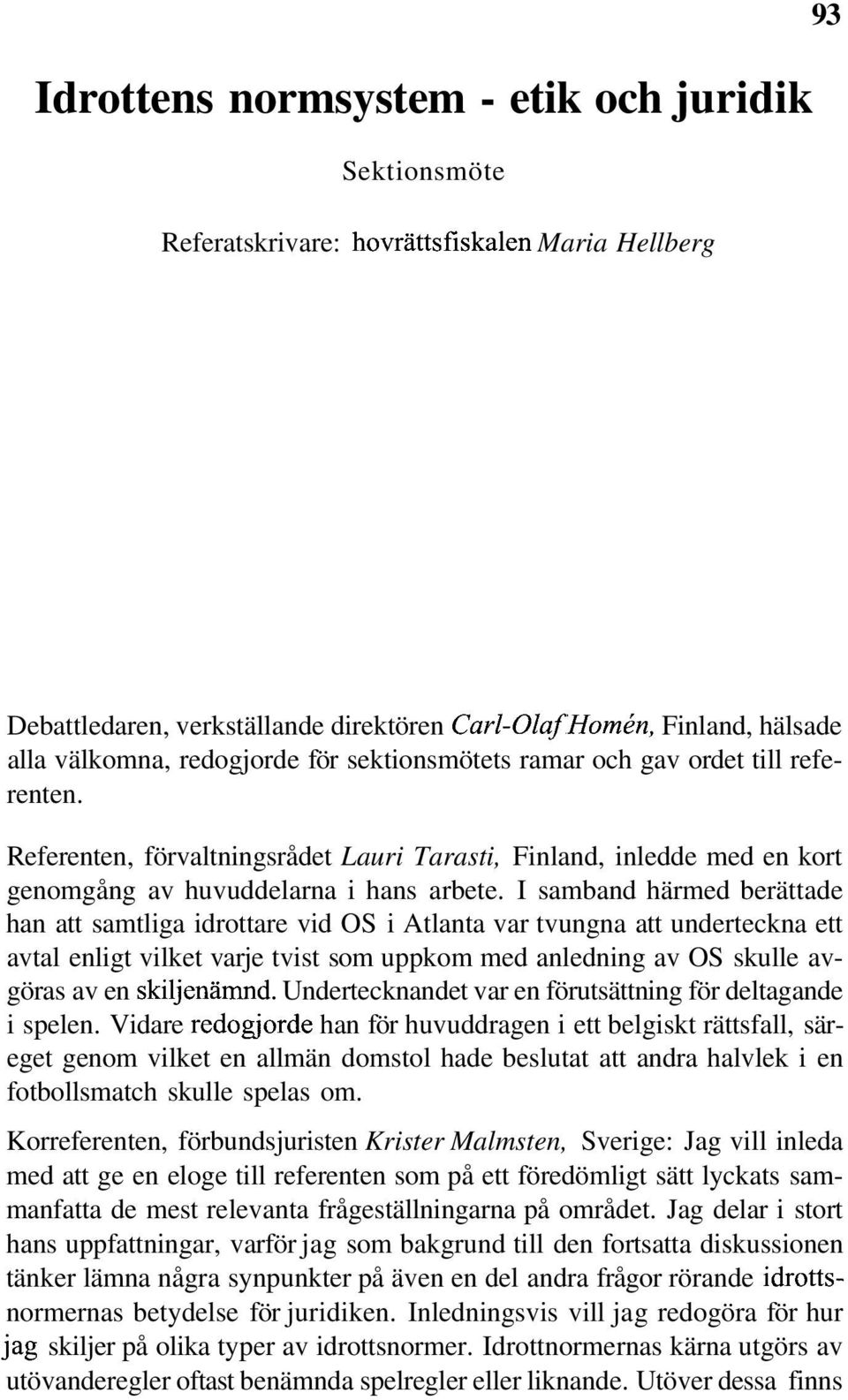 I samband härmed berättade han att samtliga idrottare vid OS i Atlanta var tvungna att underteckna ett avtal enligt vilket varje tvist som uppkom med anledning av OS skulle avgöras av en skiljenämnd.