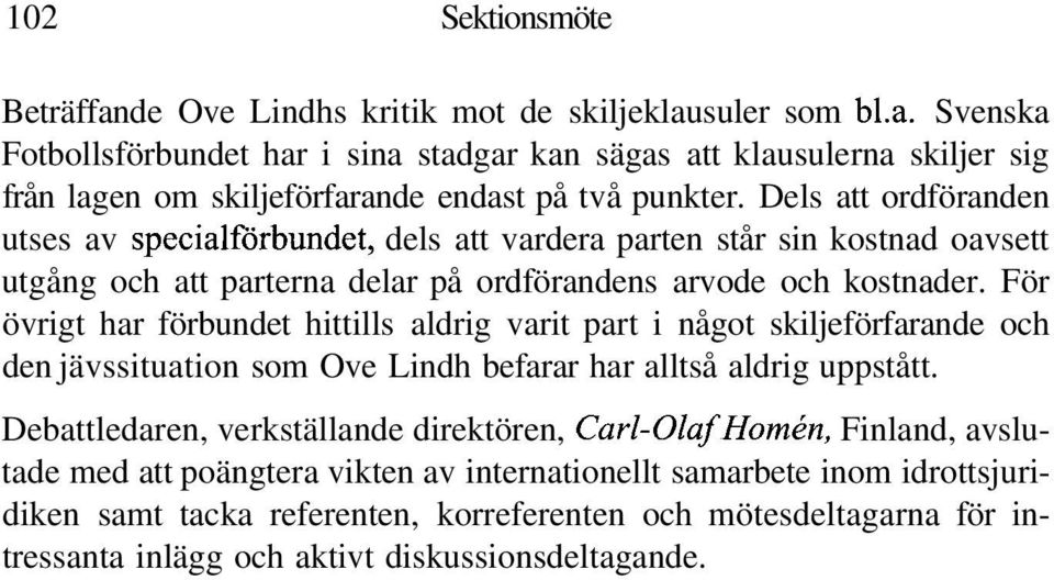 För övrigt har förbundet hittills aldrig varit part i något skiljeförfarande och den jävssituation som Ove Lindh befarar har alltså aldrig uppstått.