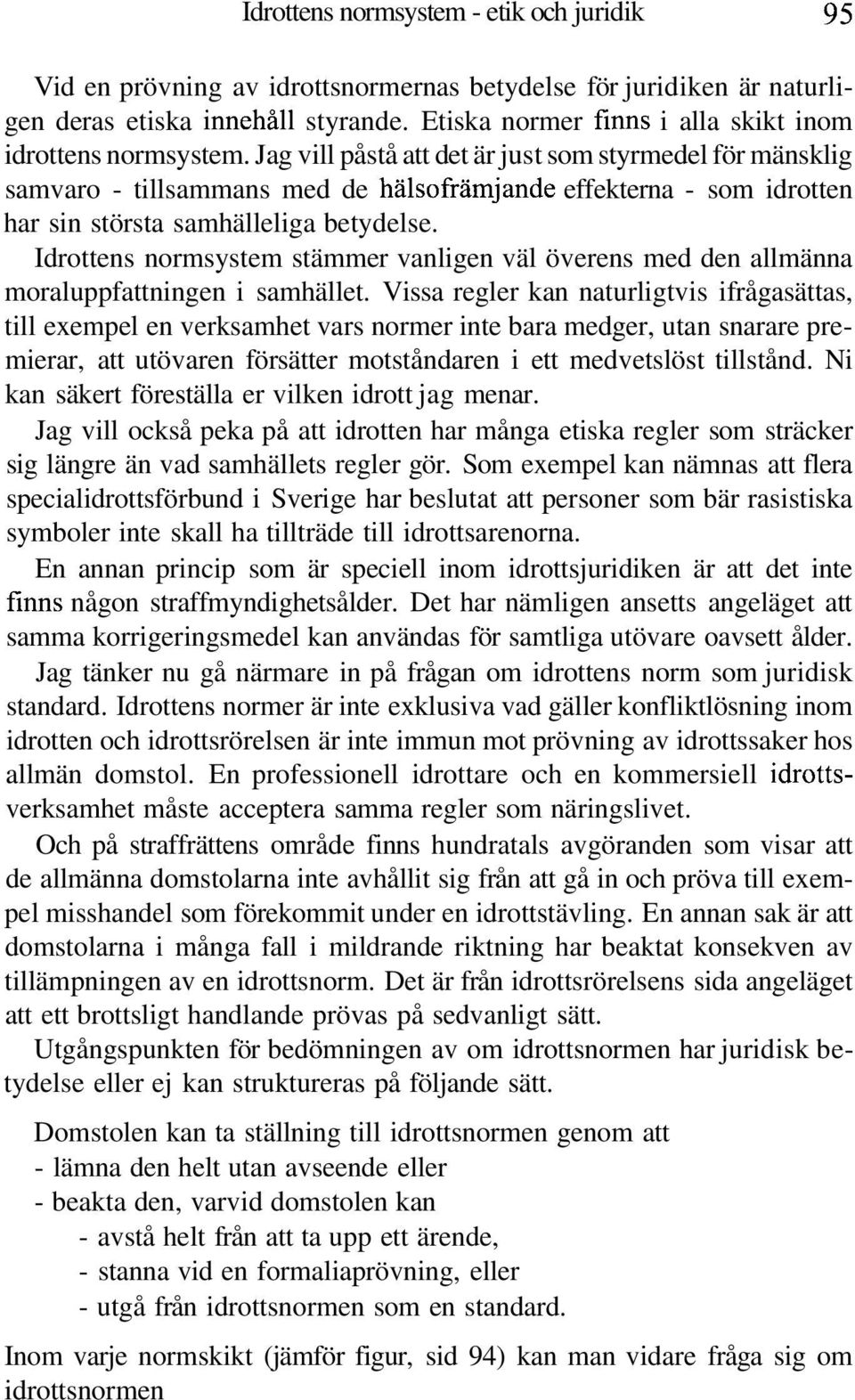 Jag vill påstå att det är just som styrmedel för mänsklig samvaro - tillsammans med de hälsofrämjande effekterna - som idrotten har sin största samhälleliga betydelse.