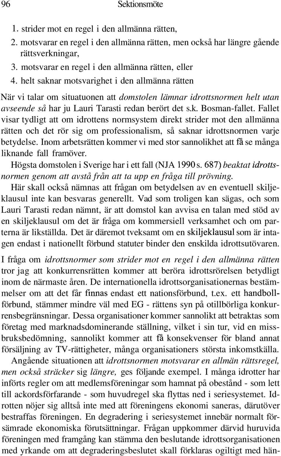 helt saknar motsvarighet i den allmänna rätten När vi talar om situatuonen att domstolen lämnar idrottsnormen helt utan avseende så har ju Lauri Tarasti redan berört det s.k. Bosman-fallet.