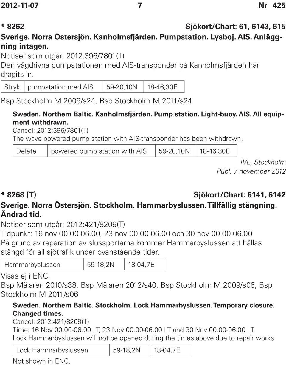 Stryk pumpstation med AIS 59-20,10N 18-46,30E Bsp Stockholm M 2009/s24, Bsp Stockholm M 2011/s24 Sweden. Northern Baltic. Kanholmsfjärden. Pump station. Light-buoy. AIS. All equipment withdrawn.