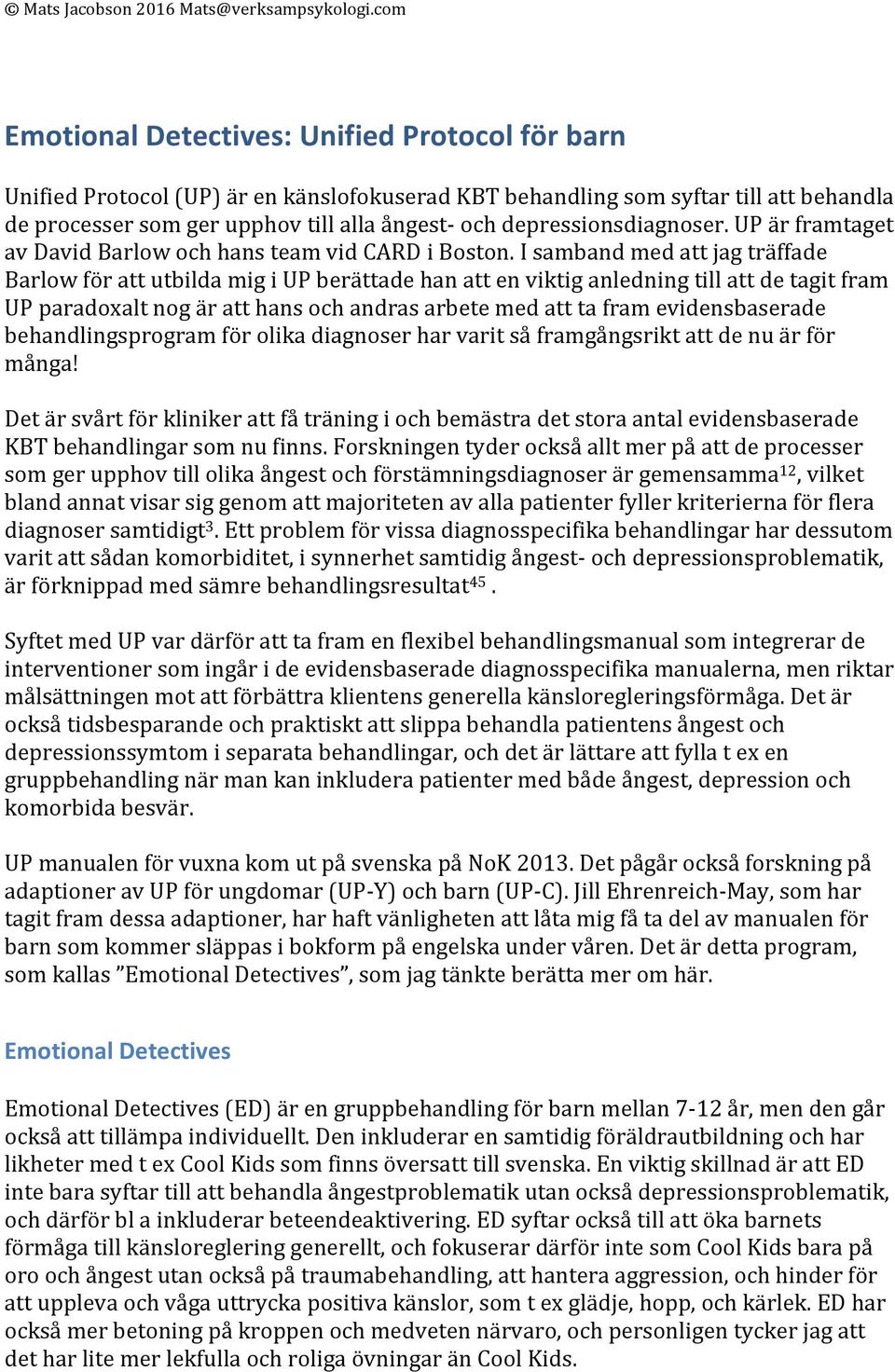 I samband med att jag träffade Barlow för att utbilda mig i UP berättade han att en viktig anledning till att de tagit fram UP paradoxalt nog är att hans och andras arbete med att ta fram