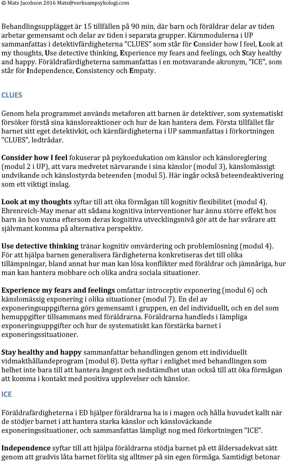 happy. Föräldrafärdigheterna sammanfattas i en motsvarande akronym, ICE, som står för Independence, Consistency och Empaty.