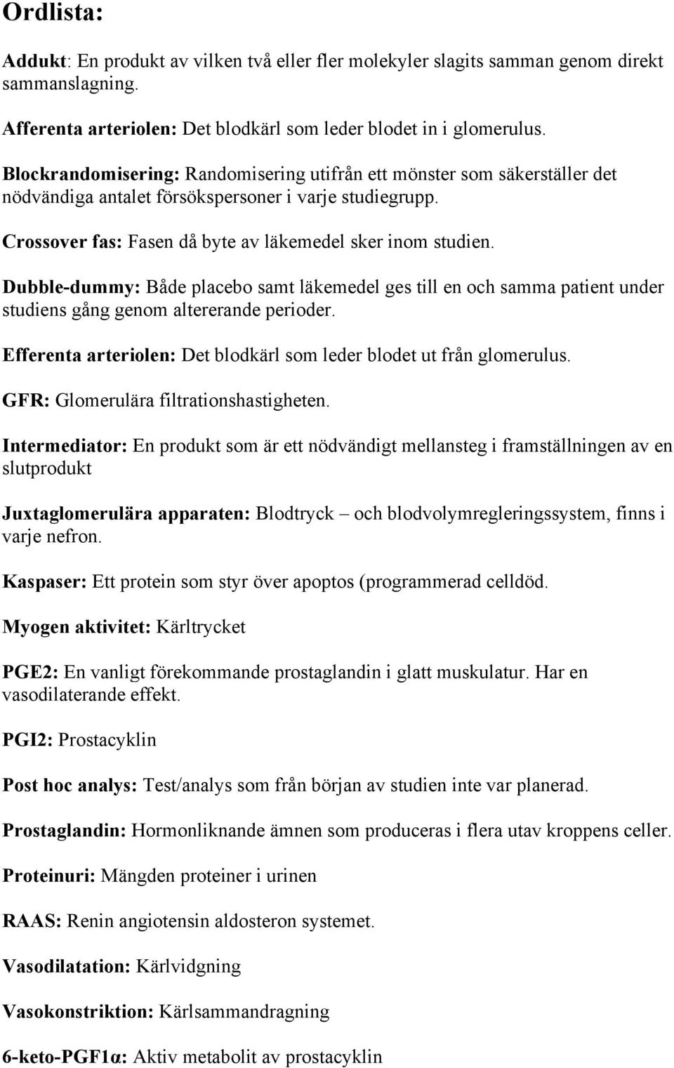 Dubble-dummy: Både placebo samt läkemedel ges till en och samma patient under studiens gång genom altererande perioder. Efferenta arteriolen: Det blodkärl som leder blodet ut från glomerulus.