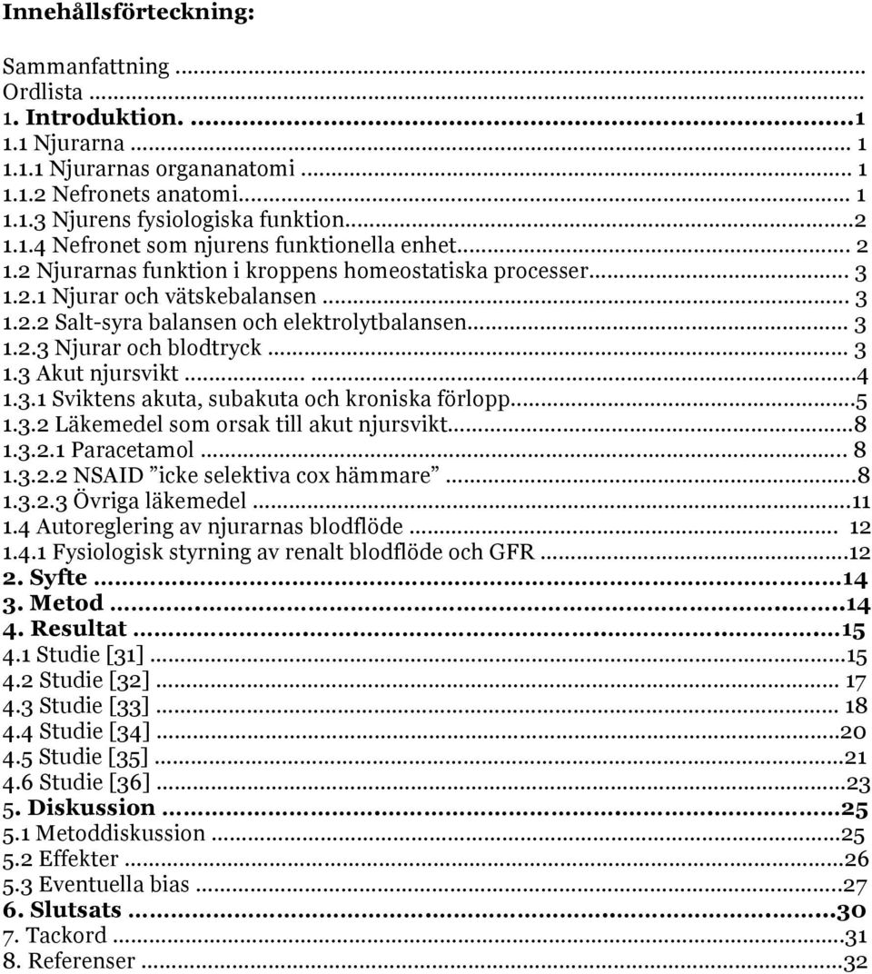 .....4 1.3.1 Sviktens akuta, subakuta och kroniska förlopp...5 1.3.2 Läkemedel som orsak till akut njursvikt...8 1.3.2.1 Paracetamol..... 8 1.3.2.2 NSAID icke selektiva cox hämmare.....8 1.3.2.3 Övriga läkemedel.