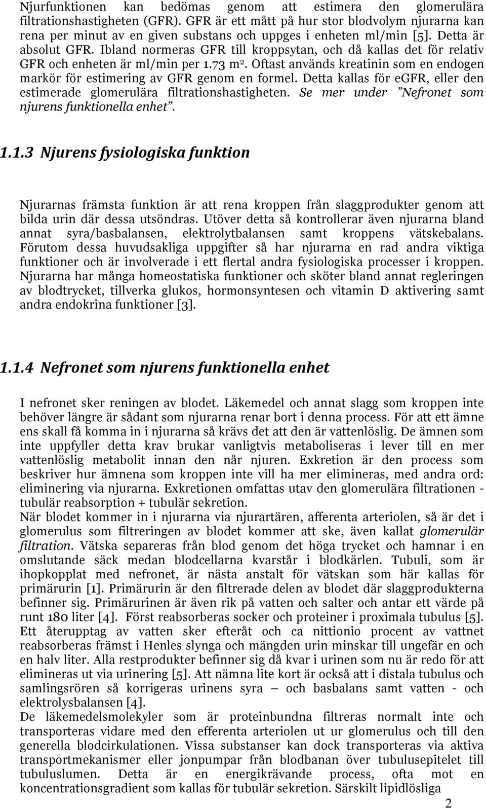 Ibland normeras GFR till kroppsytan, och då kallas det för relativ GFR och enheten är ml/min per 1.73 m 2. Oftast används kreatinin som en endogen markör för estimering av GFR genom en formel.