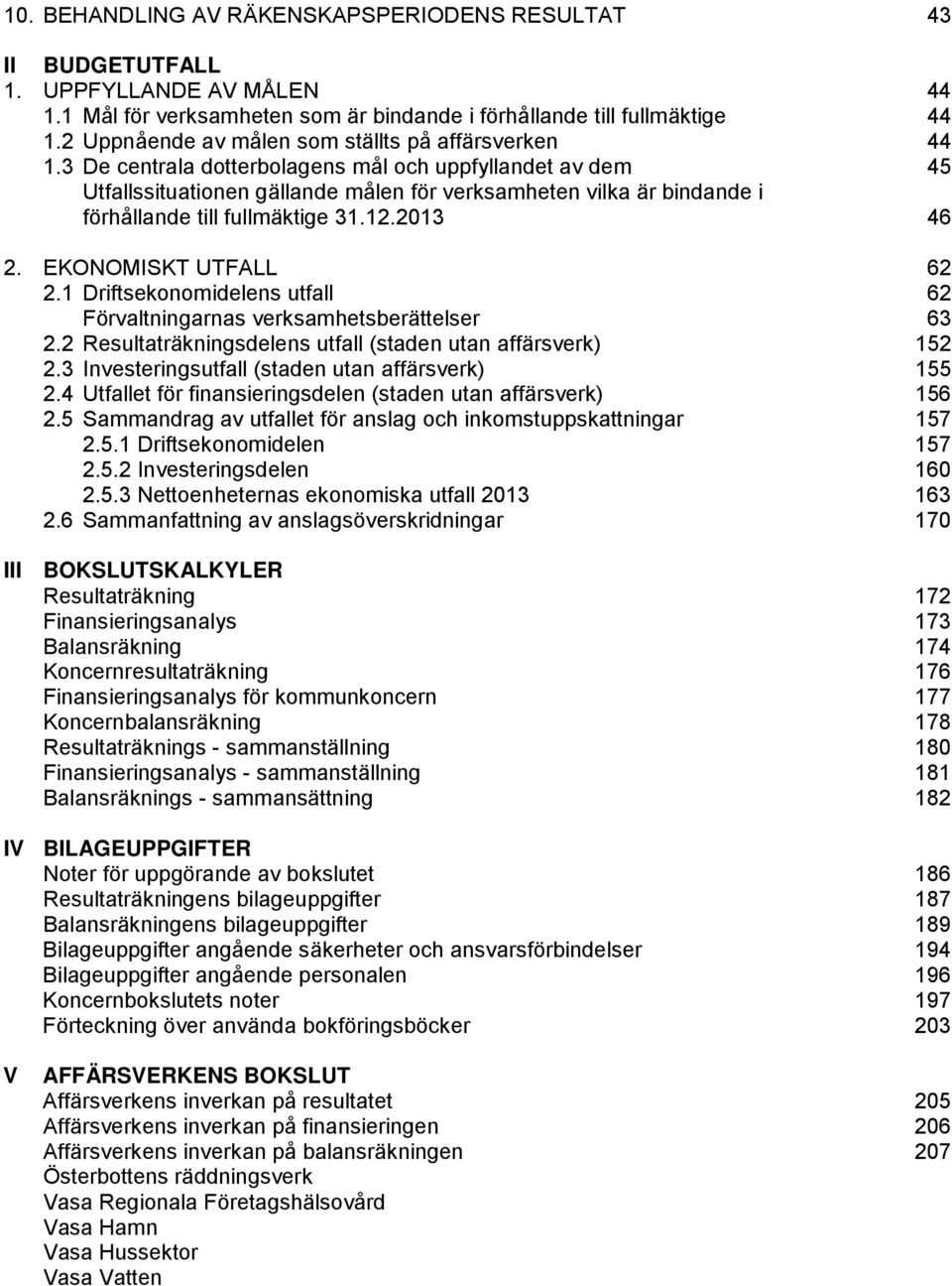 3 De centrala dotterbolagens mål och uppfyllandet av dem 45 Utfallssituationen gällande målen för verksamheten vilka är bindande i förhållande till fullmäktige 31.12. 46 2. EKONOMISKT UTFALL 62 2.